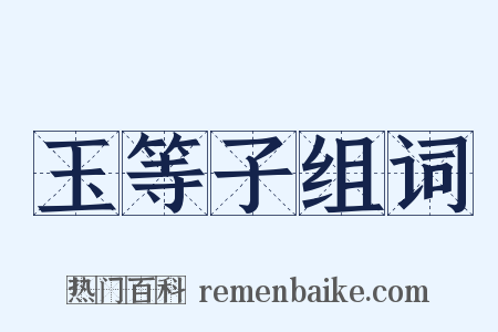 玉等子组词是什么意思的图片